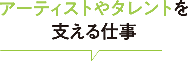 アーティストやタレントを支える仕事