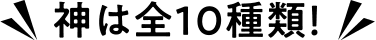 神は全10種類！